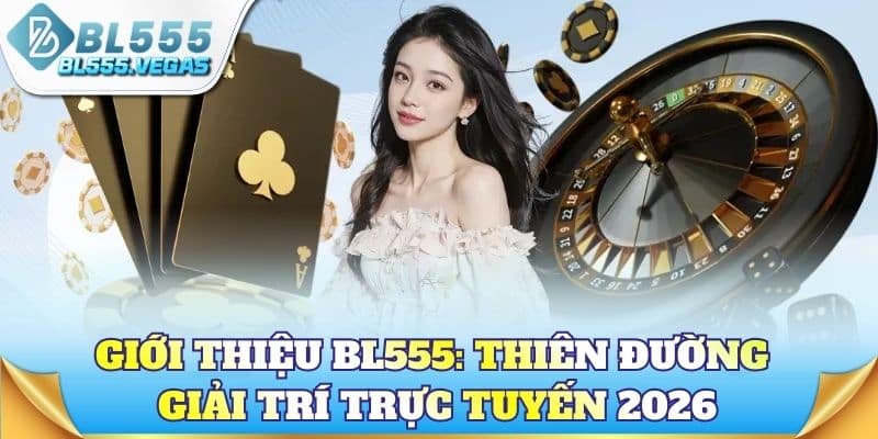 Giới thiệu BL555: Thiên đường giải trí trực tuyến 2026