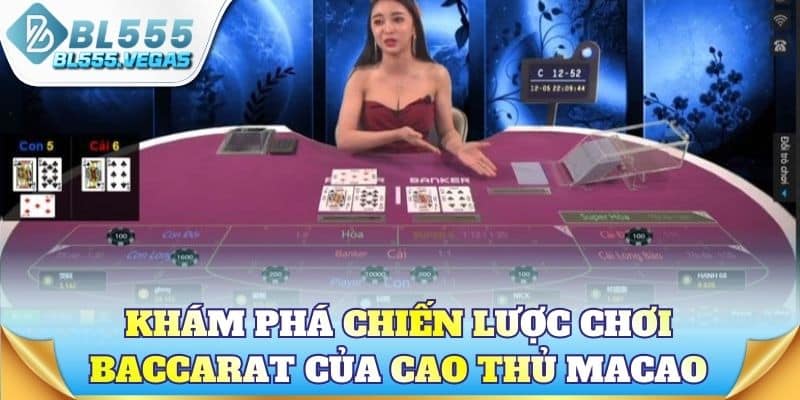 Khám phá chiến lược chơi baccarat của các cao thủ Macao