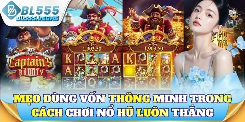 Mẹo dùng vốn thông minh trong cách chơi nổ hũ luôn thắng