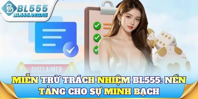 Miễn trừ trách nhiệm BL555: Nền tảng cho sự minh bạch