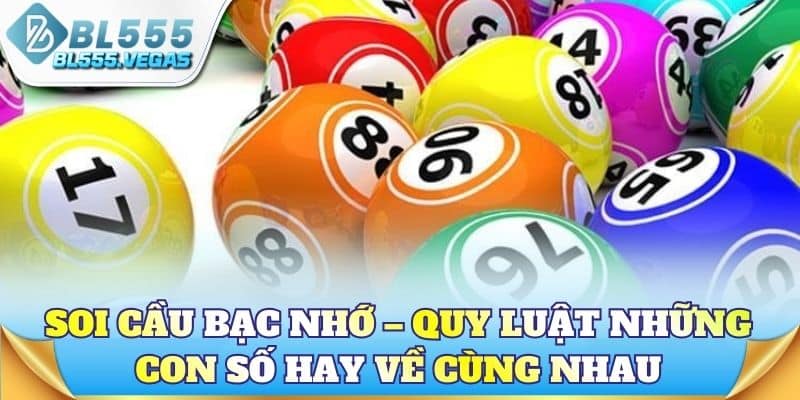 Soi cầu bạc nhớ – Quy luật những con số hay về cùng nhau