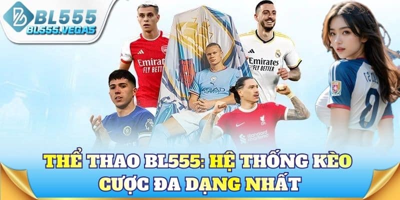 Thể thao BL555: Hệ thống kèo cược đa dạng nhất